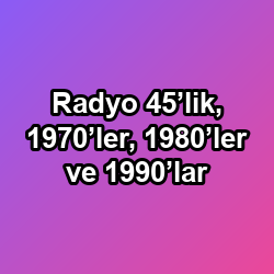 Radyo 45’lik, 1970’ler, 1980’ler ve 1990’lar