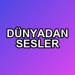 DÜNYADAN SESLER