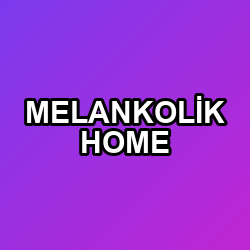MELANKOLİK HOME